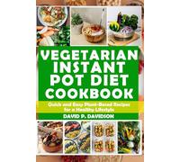 VEGETARIAN INSTANT POT DIET COOKBOOK: Quick and Easy Plant-Based Recipes for a Healthy Lifestyle