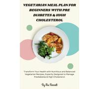 Vegetarian Meal Plan For Beginners With Pre Diabetes & High Cholesterol: Transform Your Health With Nutritious & Balanced Vegetarian Recipes, Expertly Designed To Manage Prediabetes & High Cholesterol