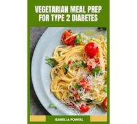 Vegetarian Meal Prep for Type 2 Diabetes: Nourishing Plant-Based Dishes with Easy Preparation, Balanced Nutrition and Everyday Kitchen Confidence