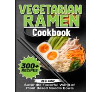Vegetarian Ramen Cookbook: Savor The Flavorful World Of Plant Based Noodle Bowls