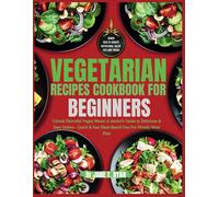 Vegetarian Recipes Cookbook For Beginners: Unlock Flavorful Vegan Meals: A Starter's Guide To Delicious & Easy Dishes- Quick & Fast Plant-Based One-Pot Weekly Meal Plan