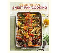 Vegetarian Sheet Pan Cooking: 101 recipes for simple and nutritious meat-free meals straight from the oven