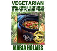 Vegetarian Slow Cooker Recipe Book: 30 Easy Set It & Forget It Meals