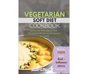 VEGETARIAN SOFT DIET COOKBOOK: “Soft on the Teeth, Big on Taste” - Simply Smooth, Savory and Gentle in Every Bite.