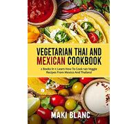 Vegetarian Thai And Mexican Cookbook: 2 Books In 1: Learn How To Cook 140 Veggie Recipes From Mexico And Thailand