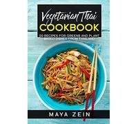 Vegetarian Thai Cookbook: 50 Recipes For Greens And Plant Based Dishes From Thailand