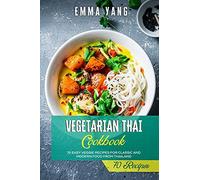 Vegetarian Thai Cookbook: 70 Easy Veggie Recipes For Classic And Modern Food From Thailand