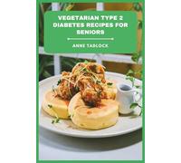 Vegetarian Type 2 Diabetes Recipes for Seniors: Wholesome, Easy-to-Prepare Meals Designed to Support Balanced Blood Sugar, Heart Health, and Everyday Vitality in Later Life