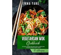 Vegetarian Wok Cookbook: 70 Easy Veggie Recipes For Classic And Modern Food From Asian
