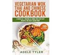 Vegetarian Wok Thai And Chinese Cookbook: 3 Books In 1: Prepare At Home Over 200 Easy Recipes For Tasty Asian Food