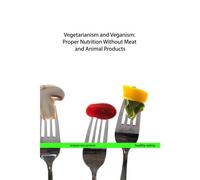 Vegetarianism And Veganism: Proper Nutrition Without Meat And Animal Products