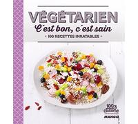 Végétarien, c'est bon, c'est sain: 100 recettes inratables