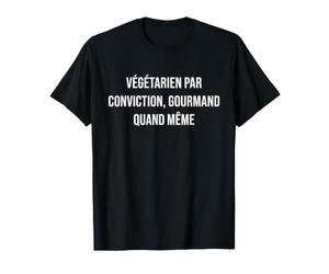 Végétarien par Conviction, Gourmand Quand même T-Shirt