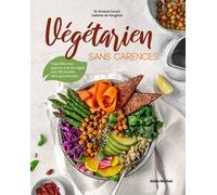 Végétarien sans carences: J'équilibre mes apports et je me régale avec 80 recettes ultra-gourmandes