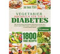 VEGETARIER KOCHBUCH FÜR TYP-2-DIABETES: 1800+ Tage zuckerarme, pflanzliche Rezepte zur Vorbeugung und Behandlung von Typ-2-Diabetes - einschließlich eines 30-Tage-Speiseplans