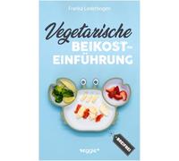 Vegetarische Beikosteinführung (breifrei): Das große Kochbuch für breifreie Beikostrezepte ohne Fleisch (vegetarisch, gesund und babyfreundlich kochen - Beikost sicher einführen)