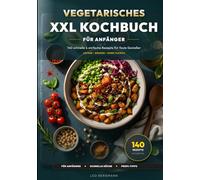 Vegetarisches XXL Kochbuch: 140 schnelle Rezepte: Lecker, gesund und ohne Fleisch - Das große Rezeptbuch mit Nährwertangaben und Farbfotos für Anfänger und Fortgeschrittene