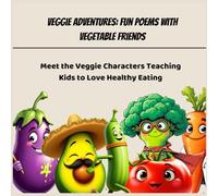 Veggie Adventures: Fun Poems with Vegetable Friends: Meet the Veggie Characters Teaching Kids to Love Healthy Eating