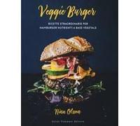 Veggie Burger. Ricette Straordinarie Per Hamburger Nutrienti A Base Vegetale