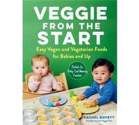 Veggie from the Start Easy Vegan and Vegetarian Foods for Babies and UpPerfect for BabyLed Weaning Families by Rachel Boyett Rachel Boyett (Auteur)