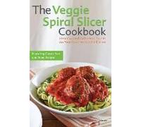 Veggie Spiral Slicer Cookbook