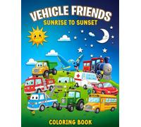 Vehicle Friends Coloring Book for Kids Ages 2-6 | Fun Cars, Trucks, Trains & Planes from Sunrise to Sunset: Adorable Anything with Wheels Coloring ... Fun “Things That Go” Activities | Ages 2-6