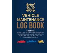 Vehicle Maintenance Log Book: Complete Auto Service & Repair Record Tracker for Oil Changes, Tire Rotation, Brakes, Battery and Mileage - Cars, Trucks & Motorcycles