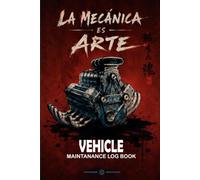 Vehicle Maintenance Log Book: Mechanics Is Art: A Service Record Journal for Oil Changes, Repairs, Maintenance, Mileage & Vehicle History