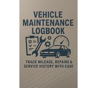 Vehicle Maintenance Logbook: Service & Repair Record Book for Cars, Trucks & Motorcycles: Track Mileage, Repairs, Oil Changes & Maintenance History to Improve Performance and Protect Resale Value