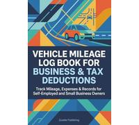 Vehicle Mileage Log Book for Business & Tax Deductions: Track Mileage, Expenses & Records for Self-Employed and Small Business Owners