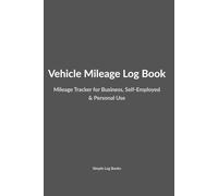 Vehicle Mileage Log Book: Mileage Tracker for Business, Self-Employed & Personal Use | Record Trips, Distances & Purposes