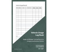 Vehicle Usage Log Book: Mileage and Business Use Record for Company Vehicles | 110 Pages | 6 × 9 Format: Vehicle Use Tracking for Business and Fleet Operations