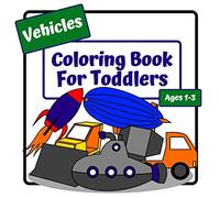 Vehicles Coloring Book For Toddlers: Coloring Book For Kids Ages 1-3 | Simple Large Pictures To Color | 30 Single Sided Pages | 8.5 x 8.5 In