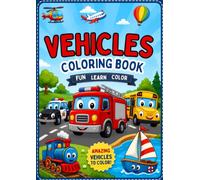 VEHICLES COLORING BOOK: FUN LEARN COLOR: Cute Things That Go Activity Book for Toddlers and Preschoolers, Fun & Simple Coloring Pages of Cars, Trucks, Planes, and Trains