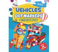Vehicles Dot Markers Activity Book: Big Dots for Cars, Trucks & Trains: A Fun, Screen-Free Coloring Adventure for Ages 2-5 | 50+ Vehicle Illustrations with Easy Dot Markers