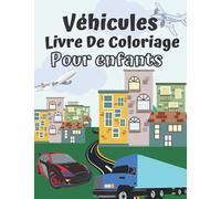 Véhicules Livre de coloriage pour enfants: cahier de coloriage des véhicules: voitures, camions, avions...de 3 à 12 ans (garçons et filles)