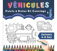 Véhicules Points à Relier Et Coloriage Enfants 4-8 Ans: Dessins Véhicules Pour Fille et Garçons | Transports : Camion, Avion, Voiture, Train, Bateau, Moto, Tracteur.