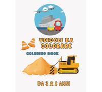 Veicoli da Colorare - Coloring Book: Macchine, Camion e Moto e Molto Altro per Piccoli Artisti, formato 8,5 x 11 pollici
