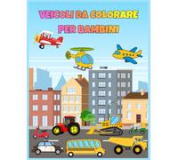 Veicoli da Colorare per Bambini: Una raccolta di mezzi di trasporto di ogni tipo: strada, mare e cielo | Perfetto per divertimento, fantasia e apprendimento.