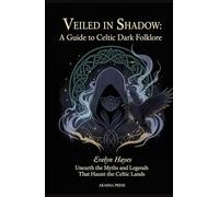 Veiled in Shadow: A Guide to Celtic Dark Folklore: Unearth the Myths and Legends That Haunt the Celtic Lands