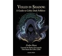 Veiled in Shadow: A Guide to Celtic Dark Folklore: Unearth the Myths and Legends That Haunt the Celtic Lands