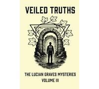 Veiled Truths: The Lucian Graves Mysteries Volume III
