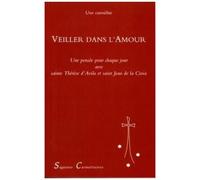 Veiller Dans L'amour - Une Pensée Pour Chaque Jour Avec Sainte Thérèse D'avila Et Saint Jean De La Croix