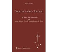 Veiller Dans L'amour - Une Pensée Pour Chaque Jour Avec Sainte Thérèse D'avila Et Saint Jean De La Croix