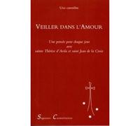 Veiller dans l'Amour Une pensée pour chaque jour avec Thérèse d'Avila et saint Jean de la Croix - Une carmélite - Du Carmel Eds - broché - Etude