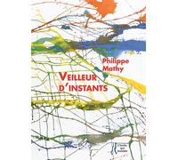 Veilleur d'instants - Philippe Mathy - L'herbe Qui Tremble - broché - Poésie