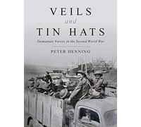 Veils And Tin Hats - Tasmanian Nurses In The Second World War