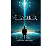 Veilwalker: A Traveler's Guide to Healing, Self, Humanity, and the Cosmos