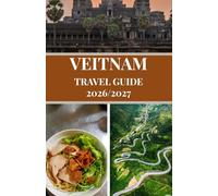 Veitnam Travel Guide 2026/2027: Plan Your Perfect Trip with Budget Hacks, Travel Routes, Accommodation Tips, Food Guides & Local Secrets