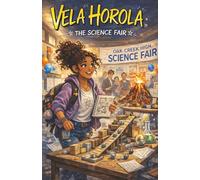 Vela Horola: The Science Fair: A Funny STEM Adventure About Big Ideas, Curiosity, Creativity, and Science Fair Chaos